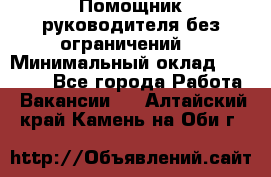 Помощник руководителя(без ограничений) › Минимальный оклад ­ 25 000 - Все города Работа » Вакансии   . Алтайский край,Камень-на-Оби г.